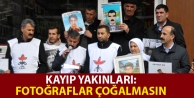 Kayıp Yakınları; Fotoğraflar Çoğalmasın 