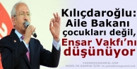 Kılıçdaroğlu: Aile Bakanı çocukları değil, Ensar Vakfı’nı düşünüyor