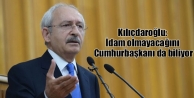 Kılıçdaroğlu: İdam olmayacağını Cumhurbaşkanı...