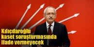 Kılıçdaroğlu kaset soruşturmasında ifade vermeyecek