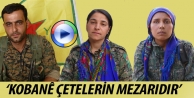 ‘Kobanê çetelerin mezarıdır’