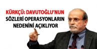 Kürkçü: Davutoğlu’nun sözleri operasyonların nedenini açıklıyor