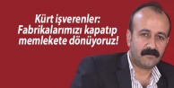 Kürt işverenler: Fabrikalarımızı kapatıp memlekete...