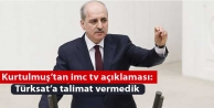 Kurtulmuş’tan imc tv açıklaması: Türksat’a talimat vermedik