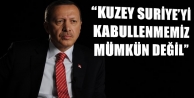 “Kuzey Suriye’yi kabullenmemiz mümkün değil”