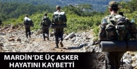 Mardin’de üç asker hayatını kaybetti