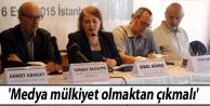 'Medya mülkiyet olmaktan çıkmalı'