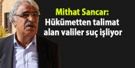 Mithat Sancar: Hükümetten talimat alan valiler suç...