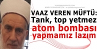 Müftü: Tank, top yetmez atom bombası...