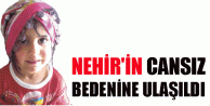 Nehir'in cansız bedenine ulaşıldı