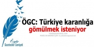 ÖGC: Türkiye karanlığa gömülmek isteniyor