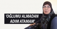 'Oğlumu almadan adım atmam'