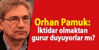 Orhan Pamuk: İktidar olmaktan gurur duyuyorlar mı?