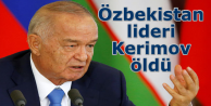 Özbekistan lideri Kerimov öldü