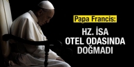 Papa: Hz. İsa otel odasında doğmadı