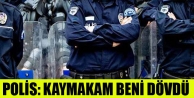 Polis: Kaymakam beni dövdü