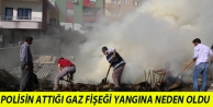 Polisin attığı gaz fişeği yangına neden oldu