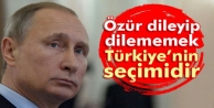 Putin: Özür dileyip dilememek Türkiye’nin seçimidir