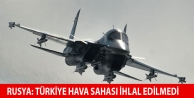 Rusya: Türkiye hava sahası ihlal edilmedi