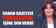 Sabah Gazetesi Yükselir'in işine son verdi