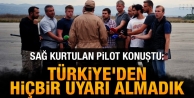 Sağ kurtulan pilot konuştu: Türkiye'den hiçbir...