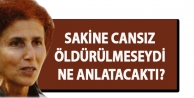 Sakine Cansız öldürülmeseydi ne anlatacaktı?