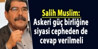 Salih Muslim: Askeri güç birliğine siyasi cepheden...