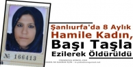 Şanlıurfa'da 8 Aylık Hamile Kadın, Başı Taşla...