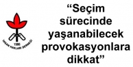 “Seçim sürecinde yaşanabilecek provokasyonlara...