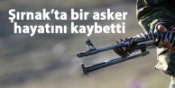 Şırnak’ta bir asker hayatını kaybetti