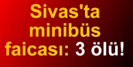 Sivas'ta minibüs faicası: 3 ölü!