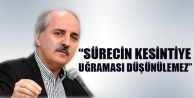 “Sürecin kesintiye uğraması düşünülemez”