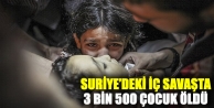 Suriye’deki iç savaşta 3 bin 500 çocuk öldü