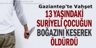 Suriyeli çocuğun boğazını keserek öldürdü