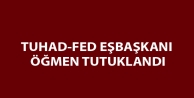 TUHAD-FED Eşbaşkanı Öğmen tutuklandı