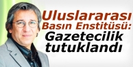 Uluslararası Basın Enstitüsü: Gazetecilik tutuklandı