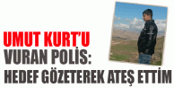 Ümit Kurt’u vuran polis: Hedef gözeterek ateş...