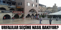 Urfalılar Seçime Nasıl Bakıyor?