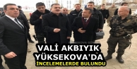 Vali Akbıyık Yüksekova'da İncelemelerde Bulundu