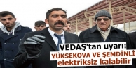 VEDAŞ'tan uyarı: Yüksekova ve Şemdinli elektriksiz...