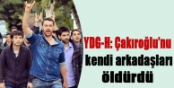 YDG-H: Çakıroğlu’nu kendi arkadaşları öldürdü