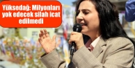 Yüksedağ: Milyonları yok edecek silah icat edilmedi