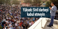 Yüksek: Sivil darbeyi kabul etmeyin