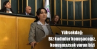 Yüksekdağ: Biz kadınlar konuşacağız, konuşmazsak...