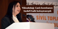 Yüksekdağ: Canlı bombanın hedefi halk buluşmasıydı