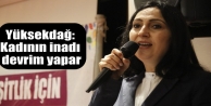 Yüksekdağ: Kadının inadı devrim yapar