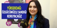 Yüksekdağ: Özgücümüzle sandığı koruyacağız