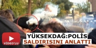 Yüksekdağ polis saldırısını anlattı