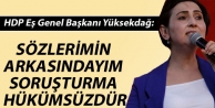 Yüksekdağ: Sözlerimin arkasındayım, soruşturma...