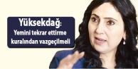 Yüksekdağ: Yemini tekrar ettirme kuralından vazgeçilmeli